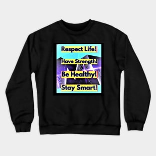 Respect Life, Have Strength, Be Healthy, Stay Smart Crewneck Sweatshirt